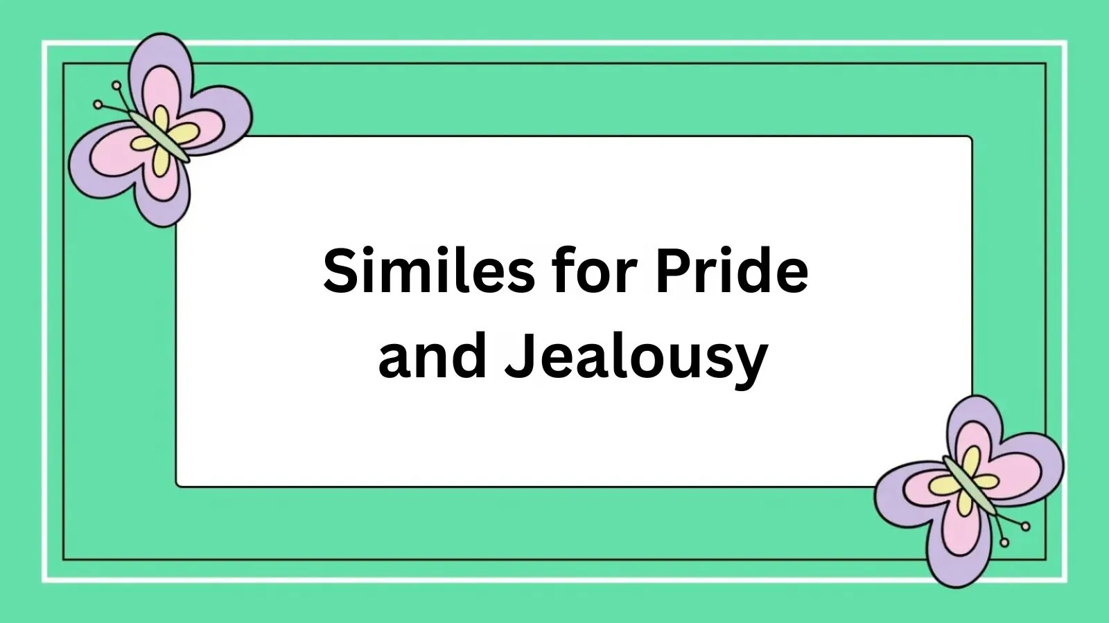 Similes for Pride and Jealousy